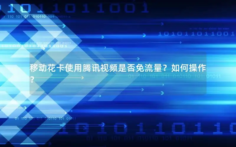 移动花卡使用腾讯视频是否免流量？如何操作？