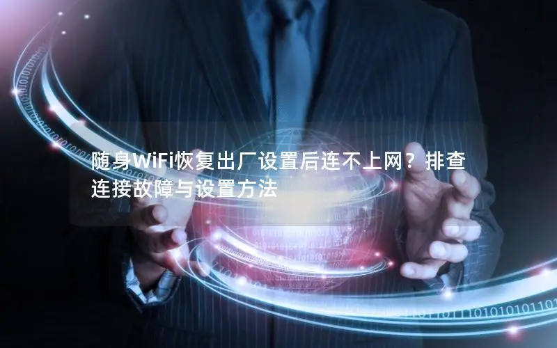 随身WiFi恢复出厂设置后连不上网？排查连接故障与设置方法