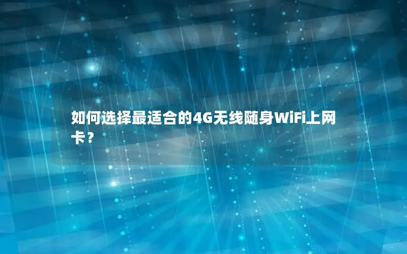 如何选择最适合的4G无线随身WiFi上网卡？