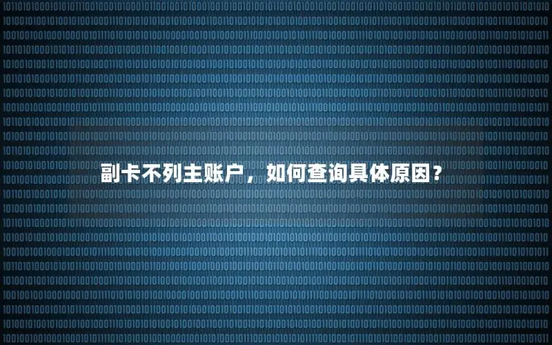 副卡不列主账户，如何查询具体原因？