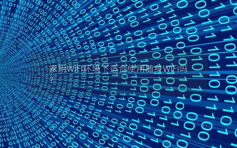 家用WiFi环境下适合使用随身WiFi吗？