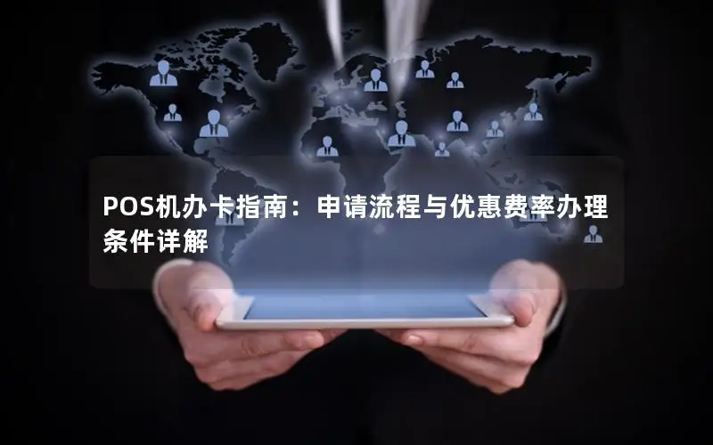 POS机办卡指南：申请流程与优惠费率办理条件详解