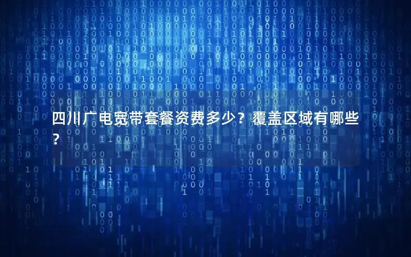 四川广电宽带套餐资费多少？覆盖区域有哪些？