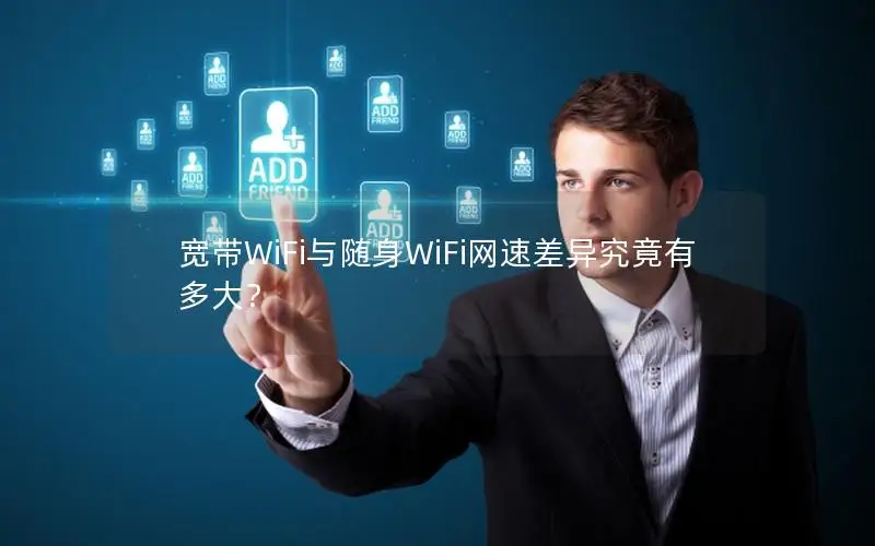 宽带WiFi与随身WiFi网速差异究竟有多大？