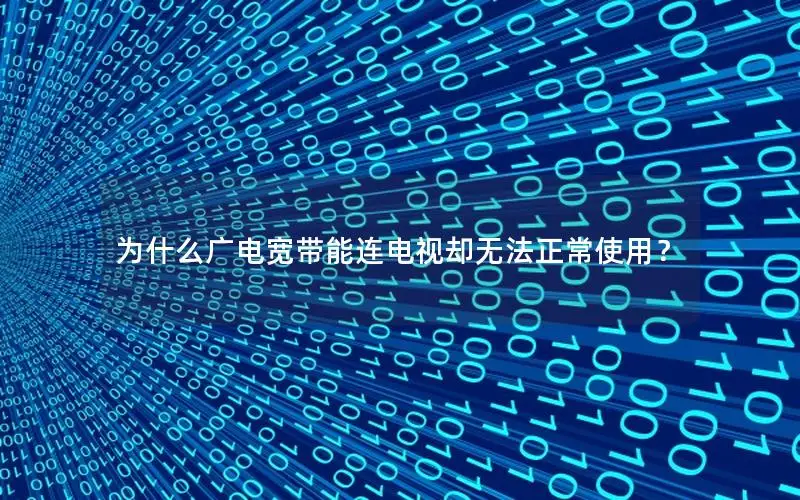 为什么广电宽带能连电视却无法正常使用？