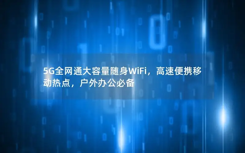 5G全网通大容量随身WiFi，高速便携移动热点，户外办公必备