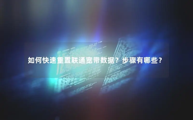 如何快速重置联通宽带数据？步骤有哪些？