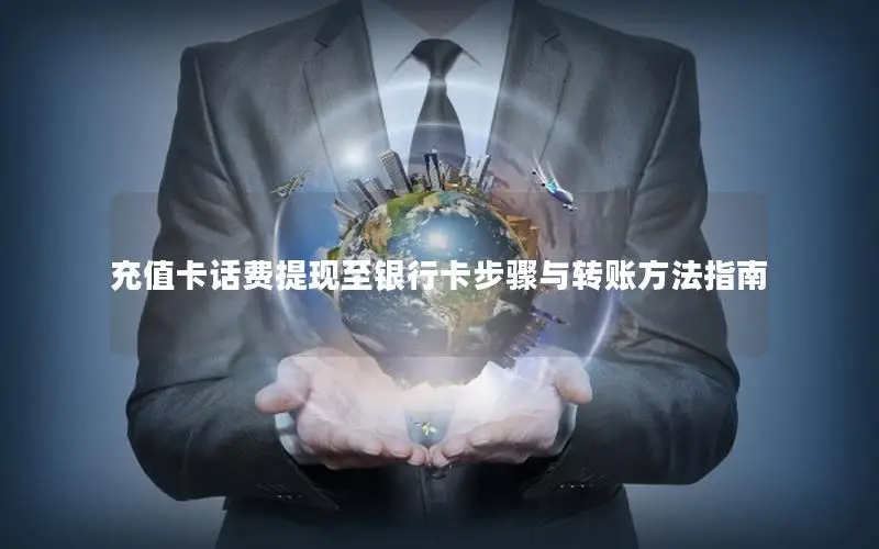 充值卡话费提现至银行卡步骤与转账方法指南