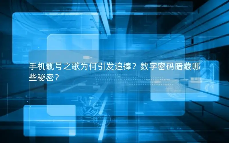手机靓号之歌为何引发追捧？数字密码暗藏哪些秘密？