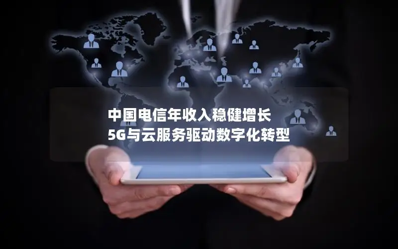 中国电信年收入稳健增长 5G与云服务驱动数字化转型
