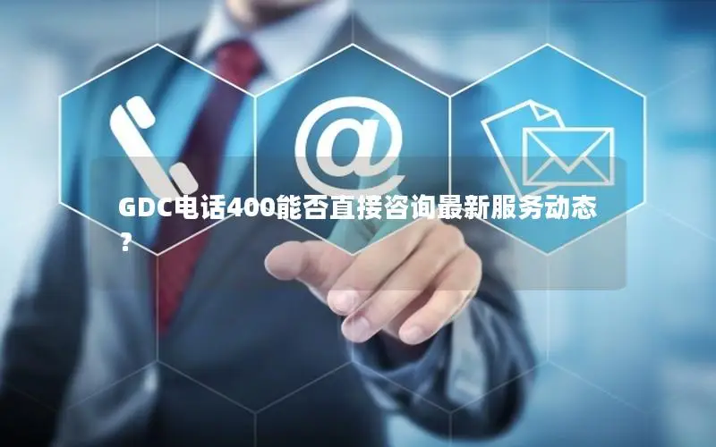 GDC电话400能否直接咨询最新服务动态？
