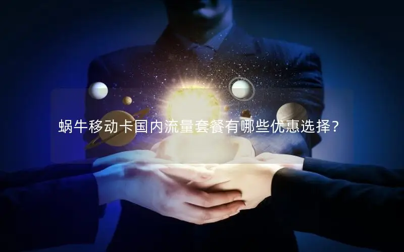 蜗牛移动卡国内流量套餐有哪些优惠选择？