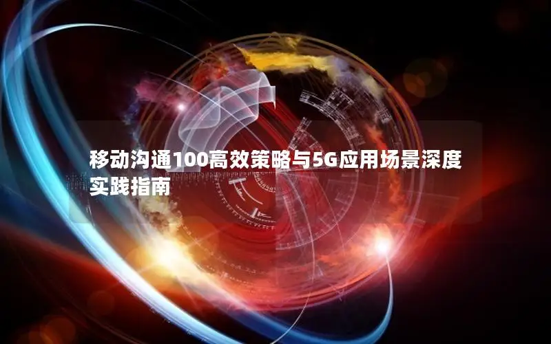 移动沟通100高效策略与5G应用场景深度实践指南