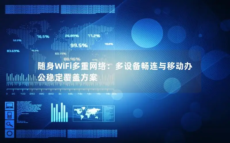 随身WiFi多重网络：多设备畅连与移动办公稳定覆盖方案