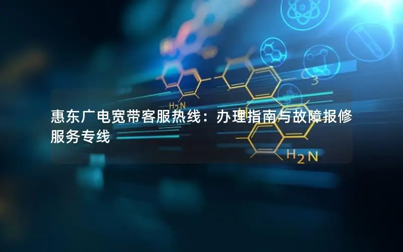 惠东广电宽带客服热线：办理指南与故障报修服务专线