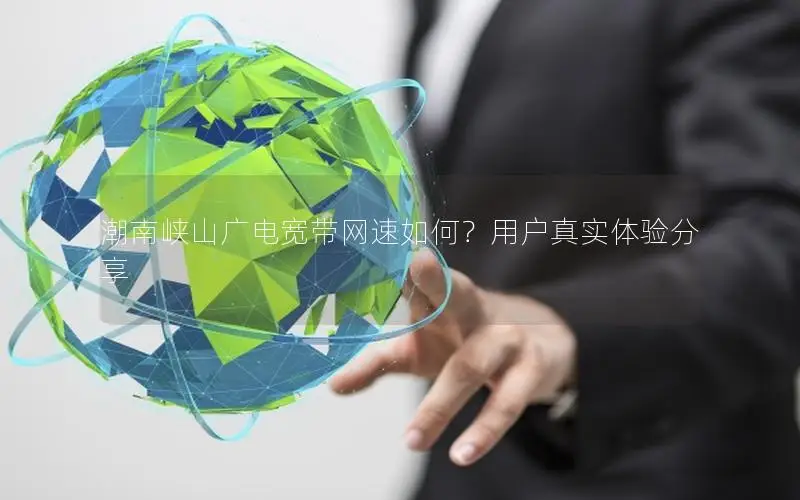 潮南峡山广电宽带网速如何？用户真实体验分享