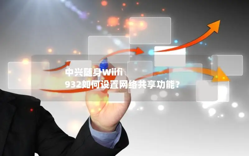 中兴随身Wiifi 932如何设置网络共享功能？