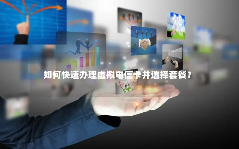 如何快速办理虚拟电信卡并选择套餐？