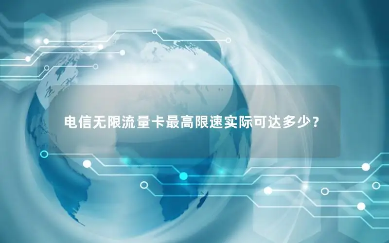 电信无限流量卡最高限速实际可达多少？