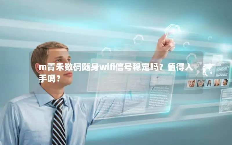 m青禾数码随身wifi信号稳定吗？值得入手吗？