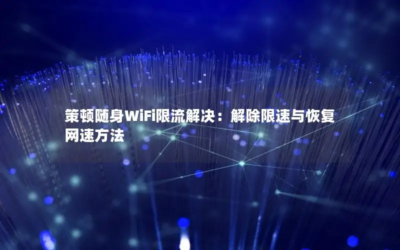 策顿随身WiFi限流解决：解除限速与恢复网速方法