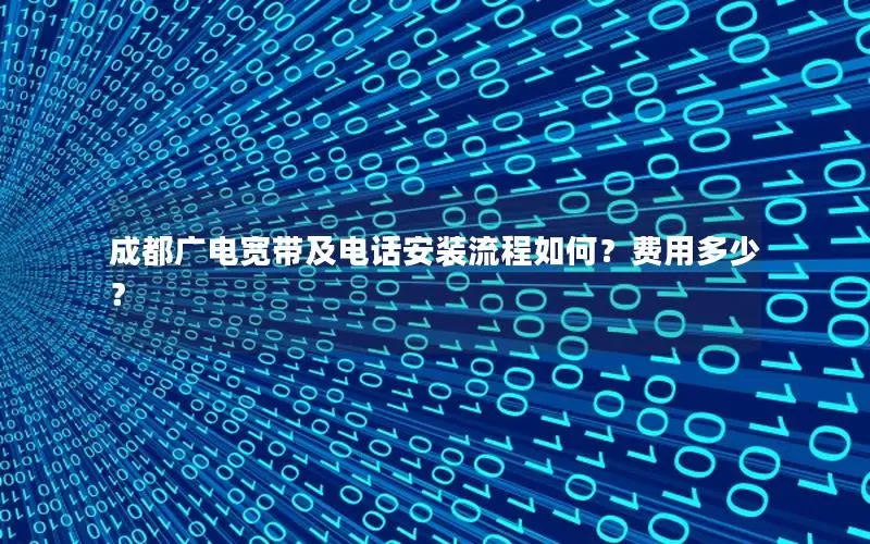 成都广电宽带及电话安装流程如何？费用多少？