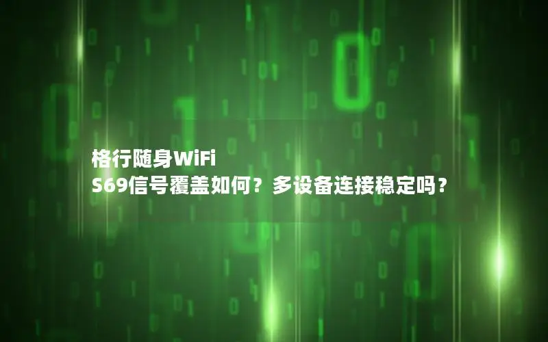 格行随身WiFi S69信号覆盖如何？多设备连接稳定吗？