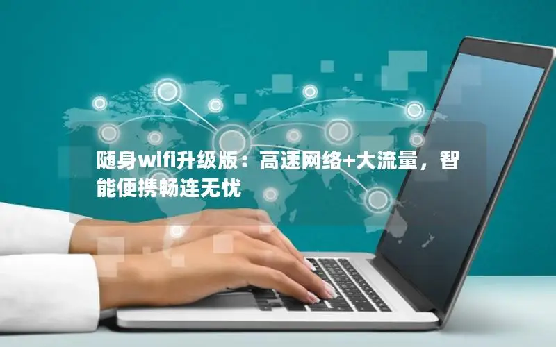 随身wifi升级版：高速网络+大流量，智能便携畅连无忧