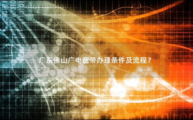 广东佛山广电宽带办理条件及流程？