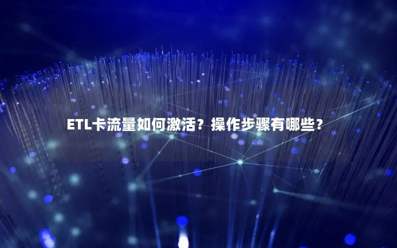ETL卡流量如何激活？操作步骤有哪些？