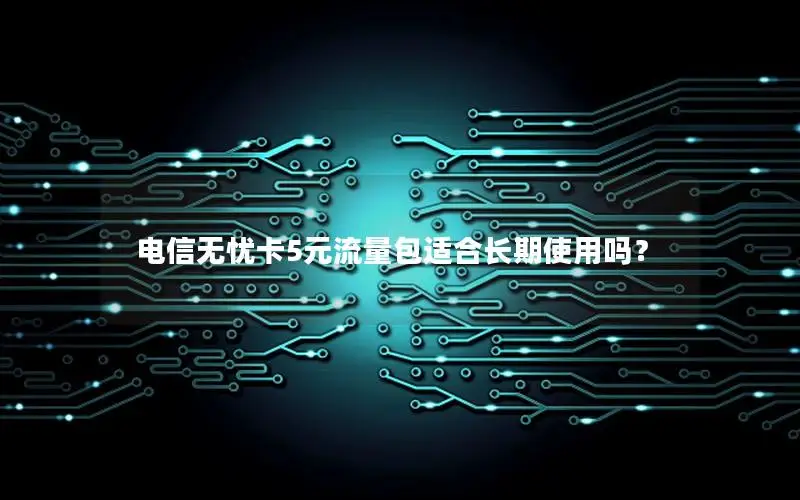 电信无忧卡5元流量包适合长期使用吗？