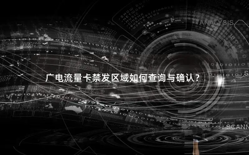 广电流量卡禁发区域如何查询与确认？