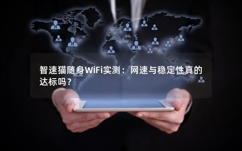 智速猫随身WiFi实测：网速与稳定性真的达标吗？