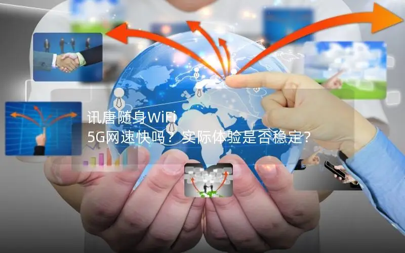 讯唐随身WiFi 5G网速快吗？实际体验是否稳定？