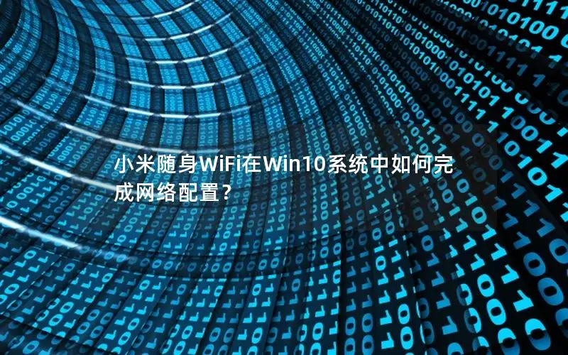 小米随身WiFi在Win10系统中如何完成网络配置？