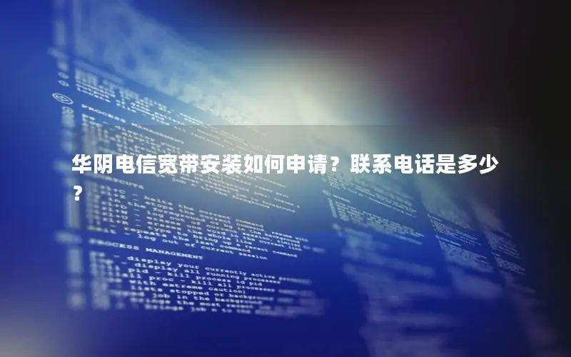 华阴电信宽带安装如何申请？联系电话是多少？