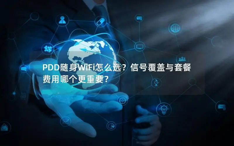 PDD随身WiFi怎么选？信号覆盖与套餐费用哪个更重要？