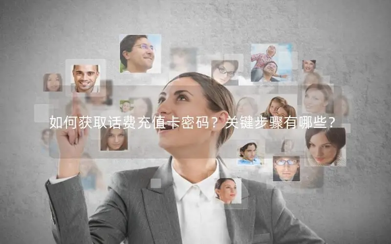 如何获取话费充值卡密码？关键步骤有哪些？