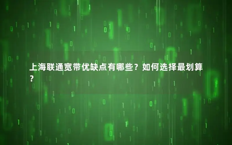 上海联通宽带优缺点有哪些？如何选择最划算？