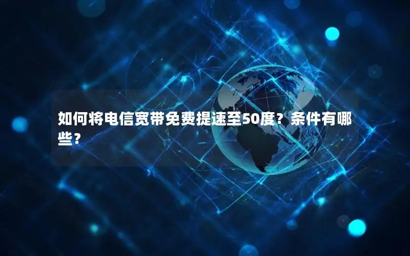 如何将电信宽带免费提速至50度？条件有哪些？
