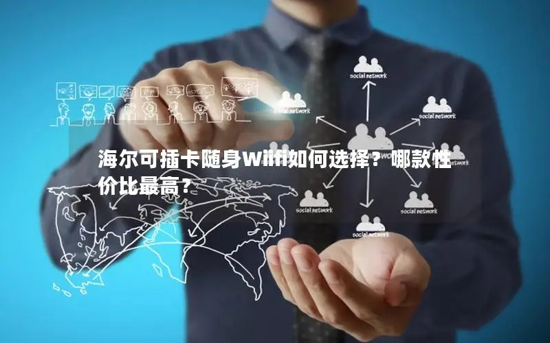 海尔可插卡随身Wiifi如何选择？哪款性价比最高？