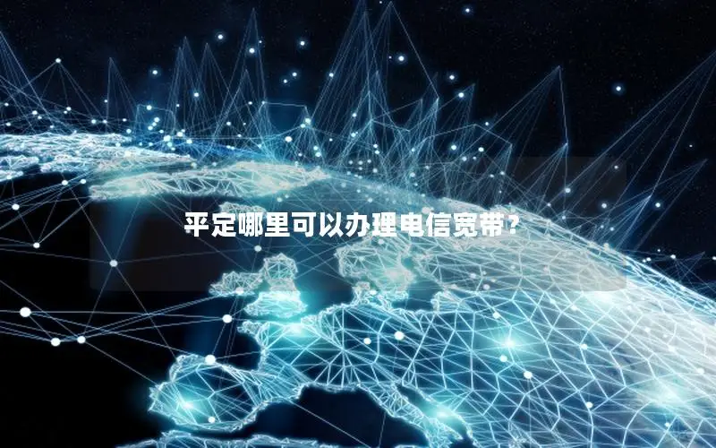 平定哪里可以办理电信宽带？