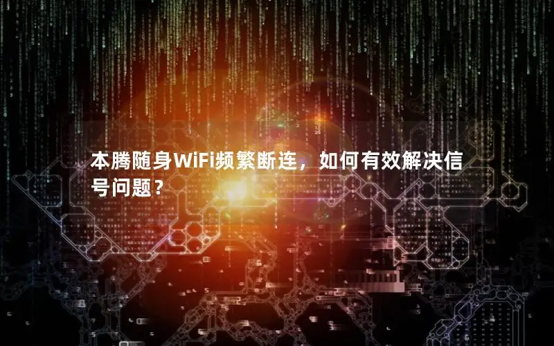 本腾随身WiFi频繁断连，如何有效解决信号问题？
