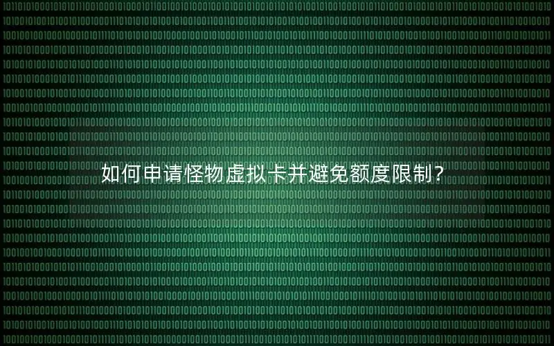 如何申请怪物虚拟卡并避免额度限制？