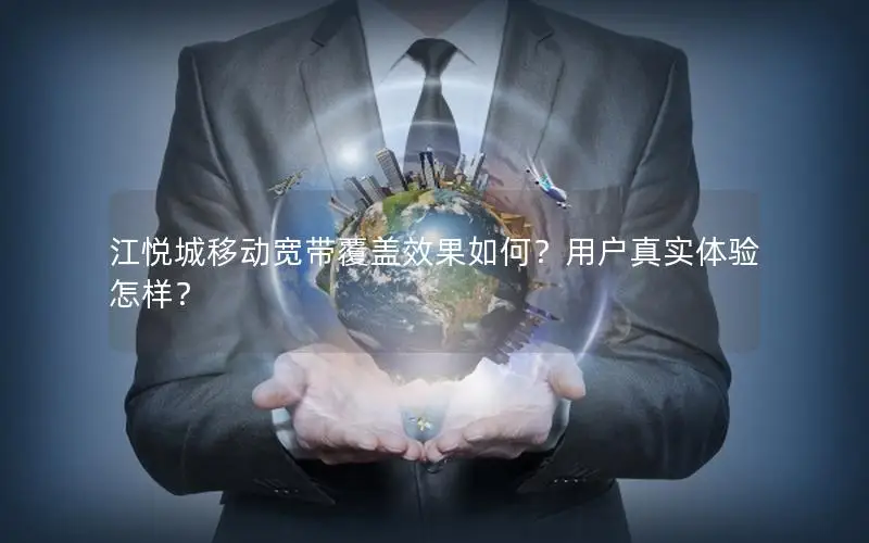 江悦城移动宽带覆盖效果如何？用户真实体验怎样？