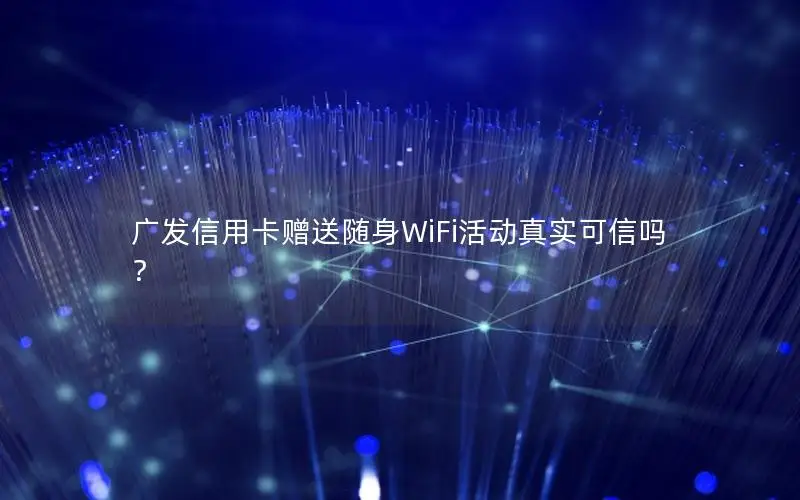 广发信用卡赠送随身WiFi活动真实可信吗？
