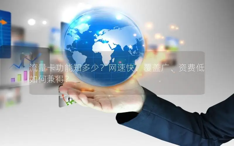 流量卡功能知多少？网速快、覆盖广、资费低如何兼得？