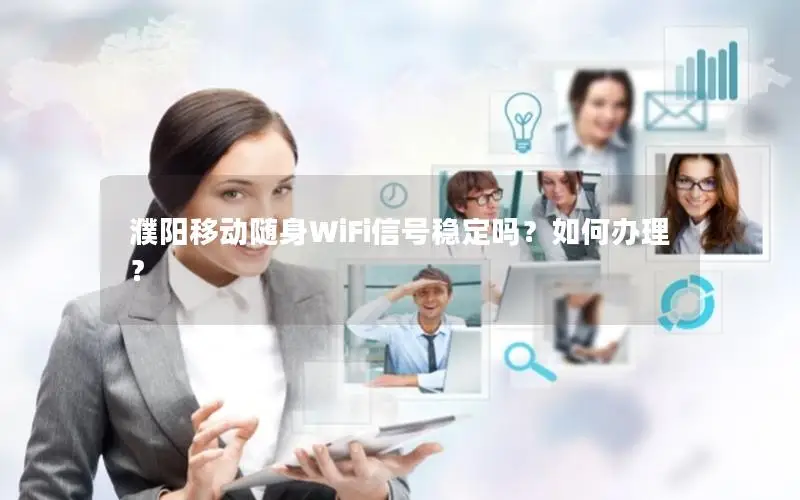 濮阳移动随身WiFi信号稳定吗？如何办理？