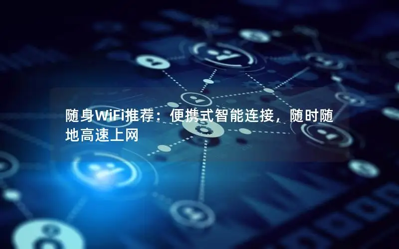 随身WiFi推荐：便携式智能连接，随时随地高速上网