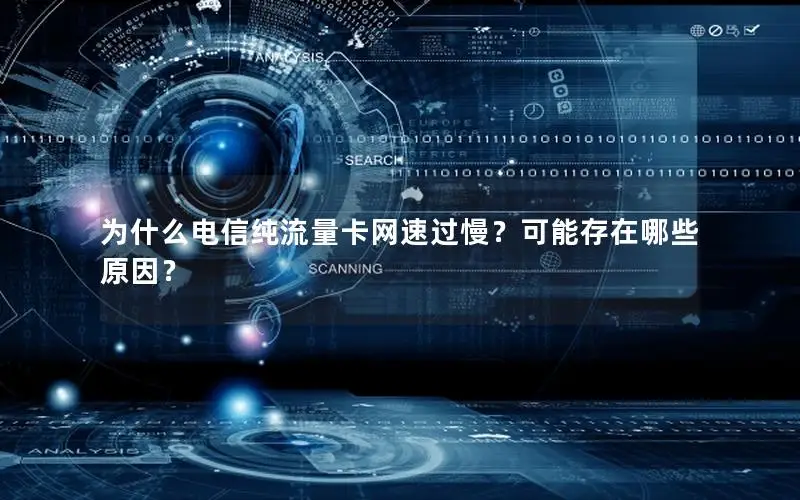 为什么电信纯流量卡网速过慢？可能存在哪些原因？